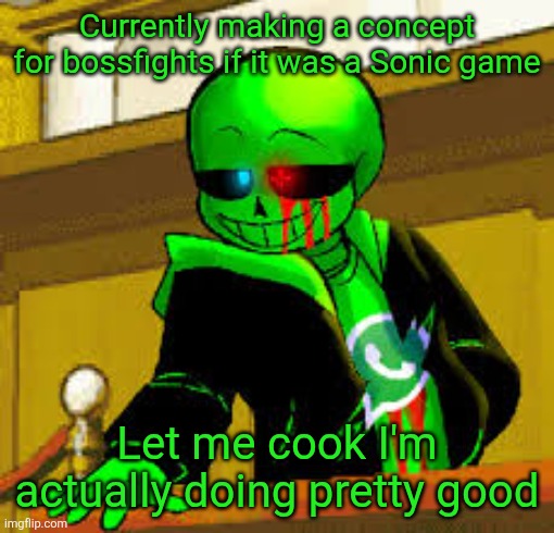 Currently writing Zone ideas, tell me some of yours in comments and I might add it | Currently making a concept for bossfights if it was a Sonic game; Let me cook I'm actually doing pretty good | image tagged in green snas | made w/ Imgflip meme maker