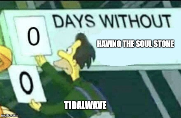 A Relic That the heroes Can't Reach | HAVING THE SOUL STONE; TIDALWAVE | image tagged in 0 days without lenny simpsons | made w/ Imgflip meme maker
