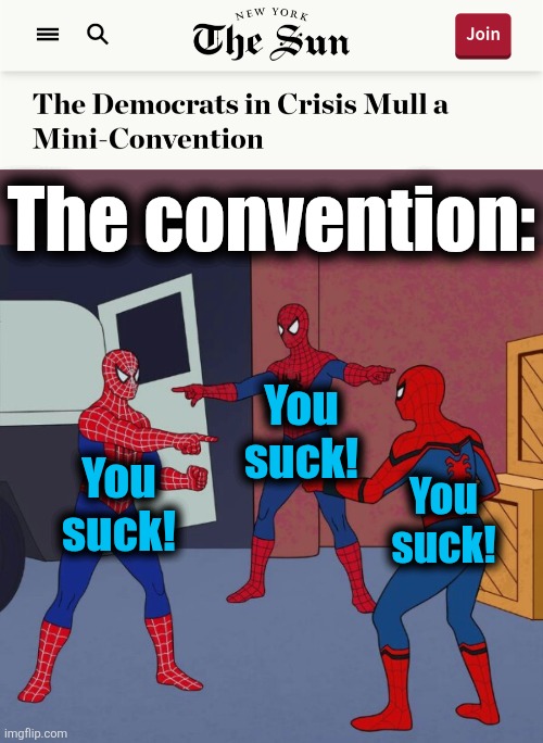 Please, please let it happen! | The convention:; You
suck! You
suck! You
suck! | image tagged in spider man triple,memes,democrats,convention,crisis,you suck | made w/ Imgflip meme maker