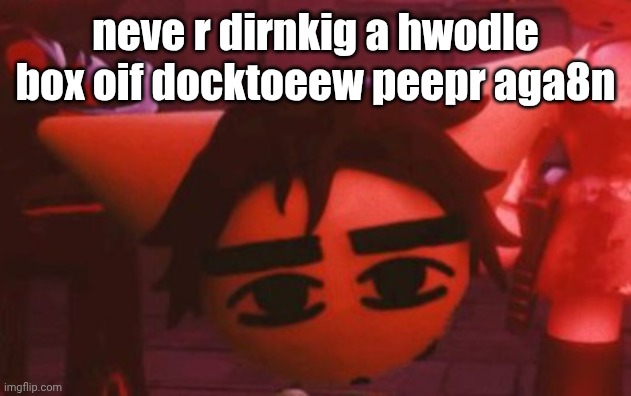 ??? | neve r dirnkig a hwodle box oif docktoeew peepr aga8n | made w/ Imgflip meme maker