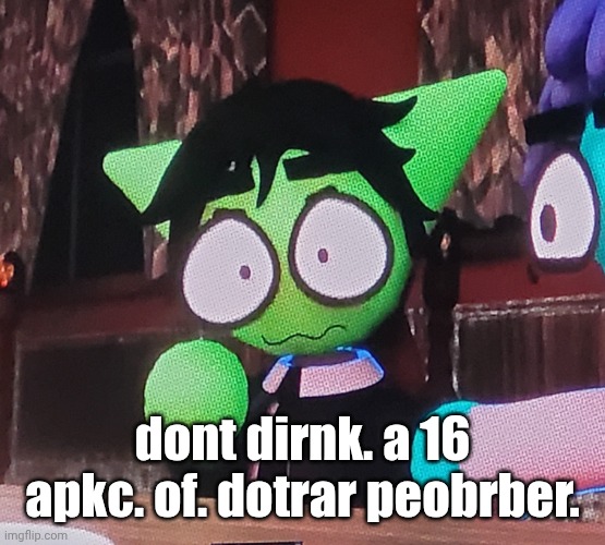 gelp | dont dirnk. a 16 apkc. of. dotrar peobrber. | image tagged in the fucking | made w/ Imgflip meme maker