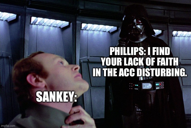 darth vader force choke | PHILLIPS: I FIND YOUR LACK OF FAITH IN THE ACC DISTURBING. SANKEY: | image tagged in darth vader force choke | made w/ Imgflip meme maker