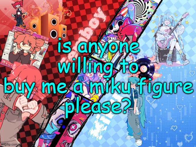 Femboy_Miku announcement made by Asriel | is anyone willing to buy me a miku figure
please? | image tagged in femboy_miku announcement made by asriel | made w/ Imgflip meme maker