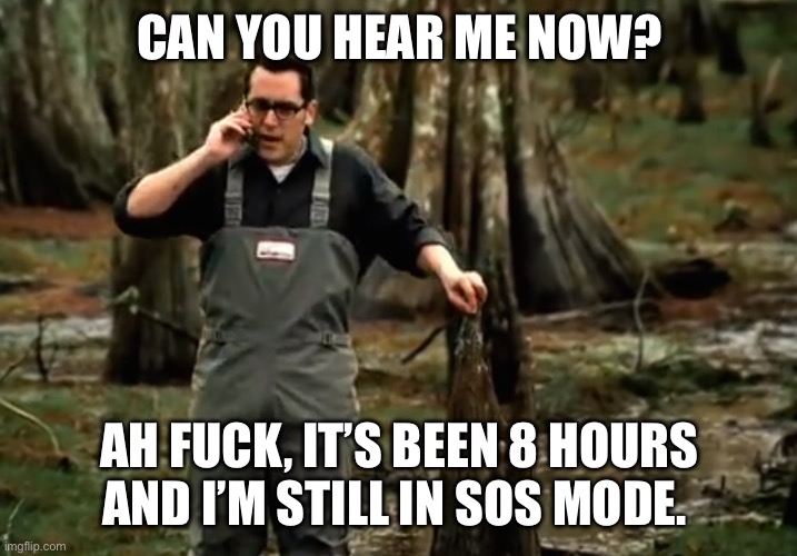 Verizon Guy | CAN YOU HEAR ME NOW? AH FUCK, IT’S BEEN 8 HOURS AND I’M STILL IN SOS MODE. | image tagged in verizon guy | made w/ Imgflip meme maker