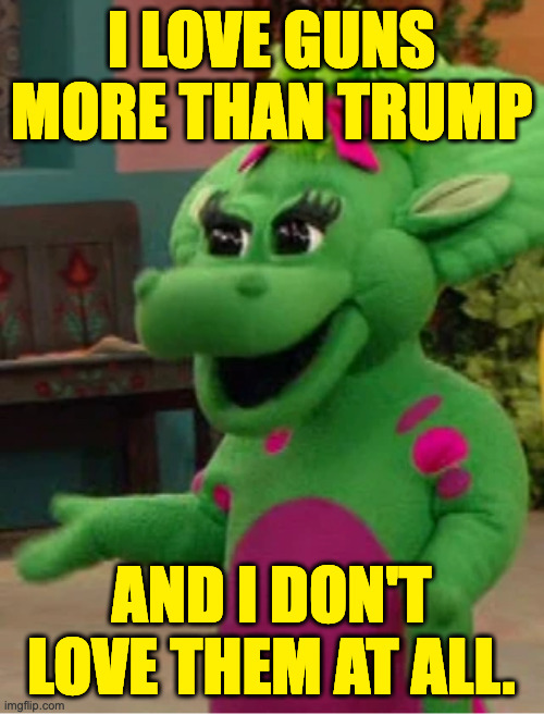 I LOVE GUNS MORE THAN TRUMP AND I DON'T LOVE THEM AT ALL. | made w/ Imgflip meme maker