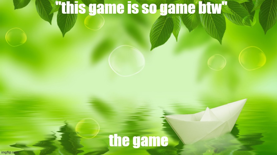 this game is so game btw | "this game is so game btw"; the game | image tagged in this game is so game btw | made w/ Imgflip meme maker