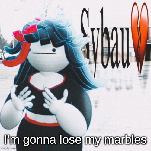 I really need a bag for them | I'm gonna lose my marbles | image tagged in claire sybau | made w/ Imgflip meme maker