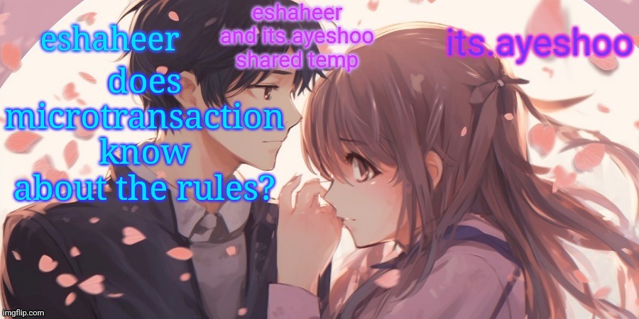 eshaheer and its.ayeshoo shared template | does microtransaction know about the rules? | image tagged in eshaheer and its ayeshoo shared template | made w/ Imgflip meme maker