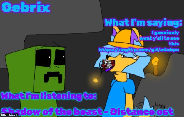 Gebrix announcement | I genuinely want y'all to see this
https://imgflip.com/gif/a4nbpc; Shadow of the beast - Distance ost | image tagged in gebrix announcement | made w/ Imgflip meme maker