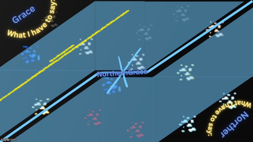 NorthernGrace Temp v2 | help me collect msmgs best memes: https://www.canva.com/design/DAGxmruAh3s/AVhKIi3srlD24gYl7PxW6Q/edit?utm_content=DAGxmruAh3s&utm_campaign=designshare&utm_medium=link2&utm_source=sharebutton | image tagged in northerngrace temp v2 | made w/ Imgflip meme maker