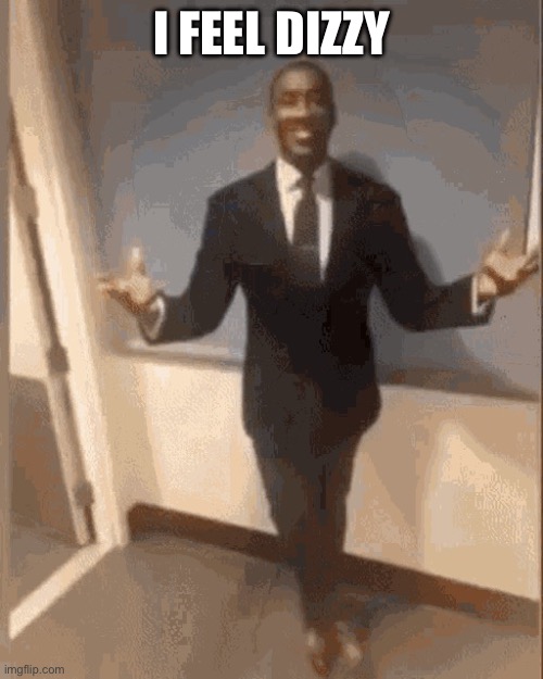 smiling black guy in suit | I FEEL DIZZY | image tagged in smiling black guy in suit | made w/ Imgflip meme maker