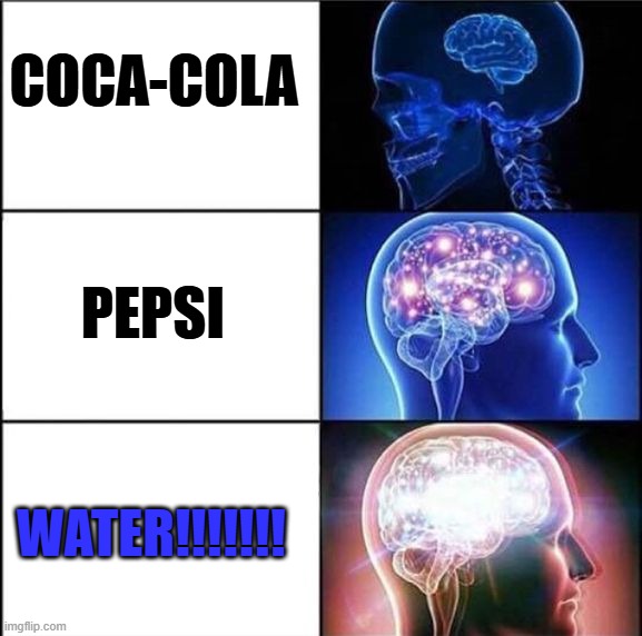Give more credit to water! | COCA-COLA; PEPSI; WATER!!!!!!! | image tagged in expanding brain meme,water,the best | made w/ Imgflip meme maker