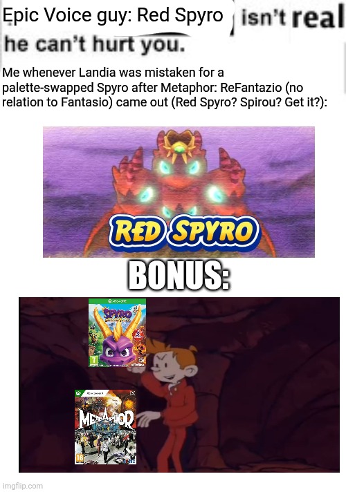 It cant hurt you | Epic Voice guy: Red Spyro; Me whenever Landia was mistaken for a palette-swapped Spyro after Metaphor: ReFantazio (no relation to Fantasio) came out (Red Spyro? Spirou? Get it?):; BONUS: | image tagged in it cant hurt you,name soundalikes,metaphor,kirby,spyro | made w/ Imgflip meme maker