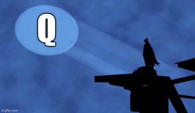 batman signal | Q | image tagged in batman signal | made w/ Imgflip meme maker