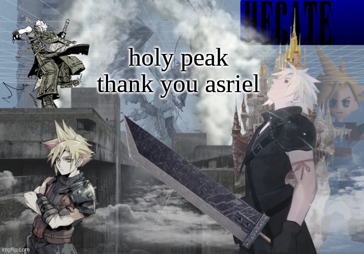 Hecate Cloud Strife temp (thx Asriel) | holy peak thank you asriel | image tagged in hecate cloud strife temp thx asriel | made w/ Imgflip meme maker