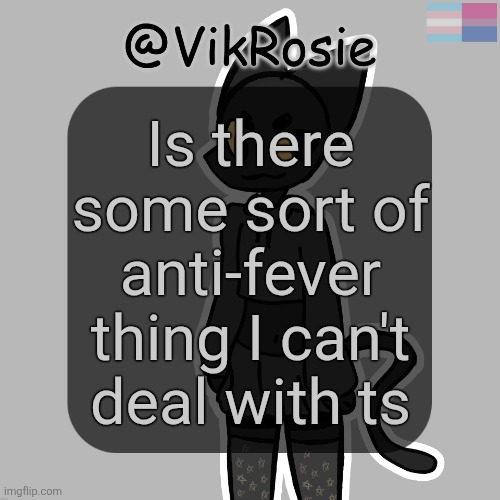 Rose's Stormy temp | Is there some sort of anti-fever thing I can't deal with ts | image tagged in rose's stormy temp | made w/ Imgflip meme maker