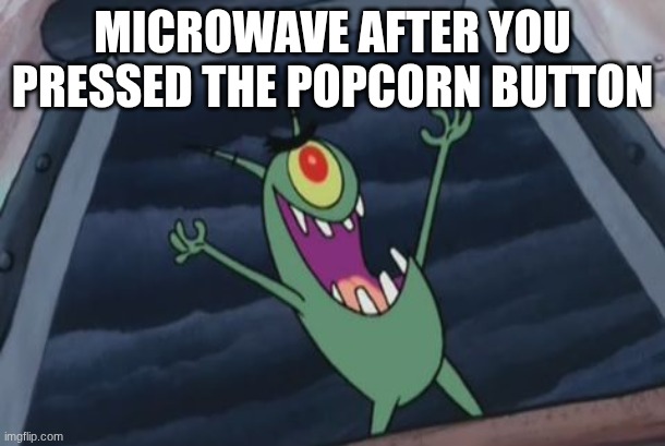 Now it's burnt | MICROWAVE AFTER YOU PRESSED THE POPCORN BUTTON | image tagged in plankton evil laugh,memes,funny,food | made w/ Imgflip meme maker