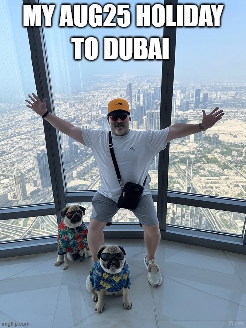Holiday to Dubai | TO DUBAI; MY AUG25 HOLIDAY | image tagged in dubai | made w/ Imgflip meme maker