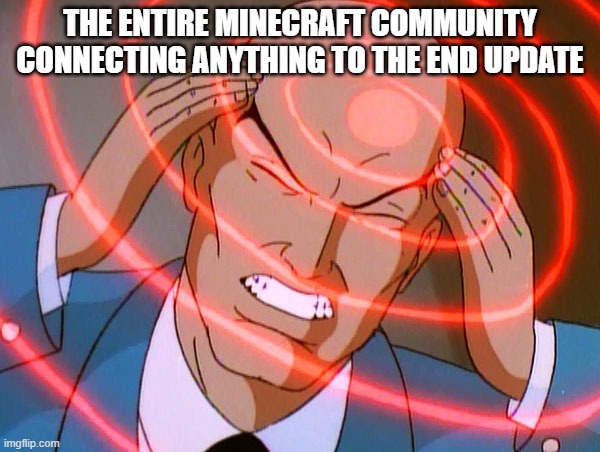the entire minecraft community has schizophrenia about the end update | THE ENTIRE MINECRAFT COMMUNITY CONNECTING ANYTHING TO THE END UPDATE | image tagged in professor x,minecraft,end,update | made w/ Imgflip meme maker