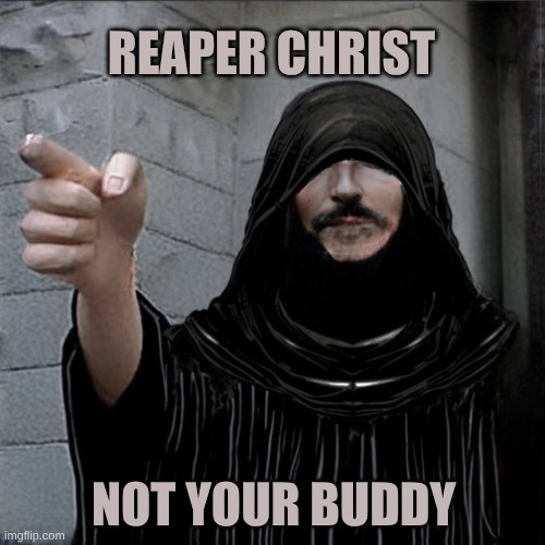 REAPER CHRIST; NOT YOUR BUDDY | image tagged in buddy christ,grim reaper,not funny,one does not simply,what if i told you,reaper | made w/ Imgflip meme maker