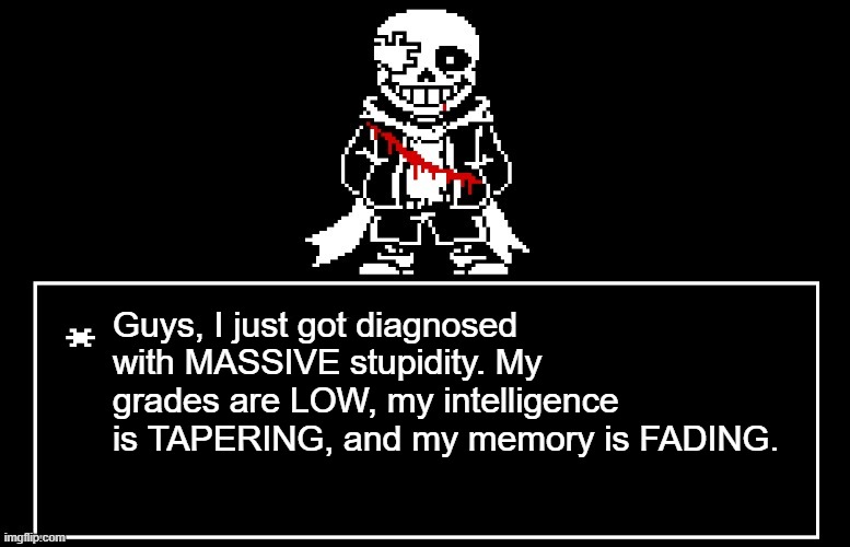 Geno Sans | Guys, I just got diagnosed with MASSIVE stupidity. My grades are LOW, my intelligence is TAPERING, and my memory is FADING. | image tagged in geno sans | made w/ Imgflip meme maker