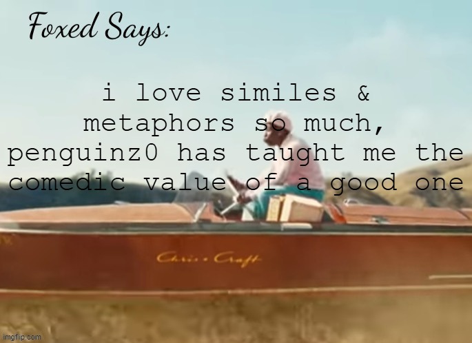 Foxed CMIYGL temp | i love similes & metaphors so much, penguinz0 has taught me the comedic value of a good one | image tagged in foxed cmiygl temp | made w/ Imgflip meme maker