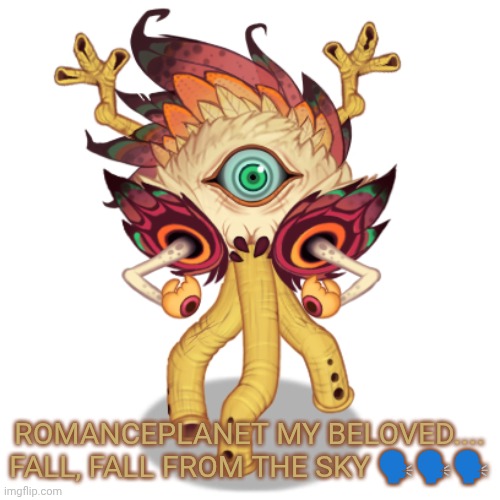 FJOZHDZEIYS | ROMANCEPLANET MY BELOVED.... FALL, FALL FROM THE SKY 🗣️🗣️🗣️ | image tagged in minor owlesque | made w/ Imgflip meme maker