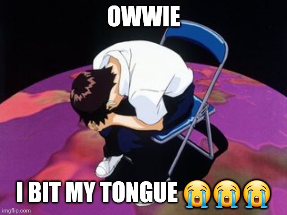 It hurt :,< | OWWIE; I BIT MY TONGUE 😭😭😭 | image tagged in shinji chair | made w/ Imgflip meme maker