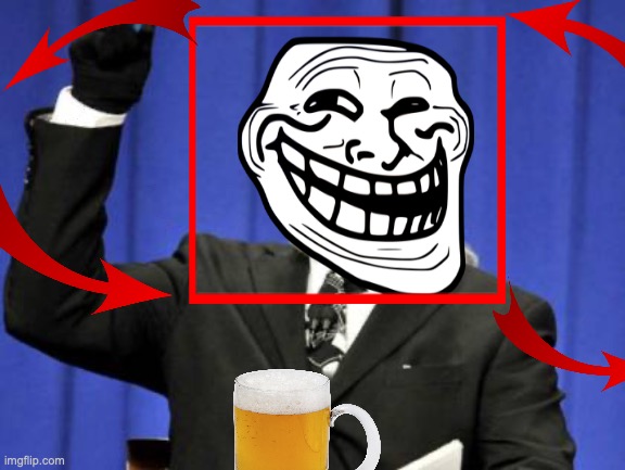 Troll face & Beer | image tagged in memes,too damn high | made w/ Imgflip meme maker