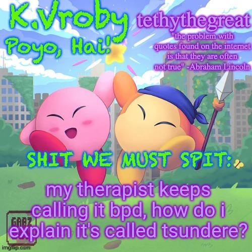 K.Vroby and tethythegreat shared template | my therapist keeps calling it bpd, how do i explain it's called tsundere? | image tagged in k vroby and tethythegreat shared template | made w/ Imgflip meme maker
