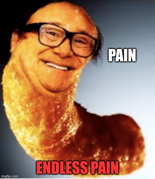 will it ever stop | PAIN; ENDLESS PAIN | image tagged in danny da cheeto | made w/ Imgflip meme maker