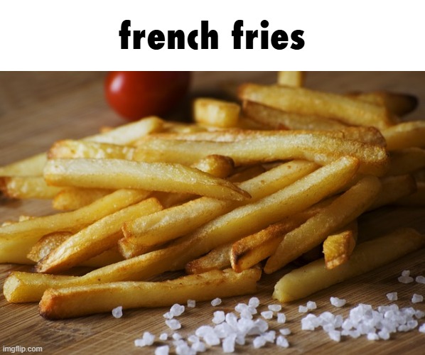 french fries | made w/ Imgflip meme maker