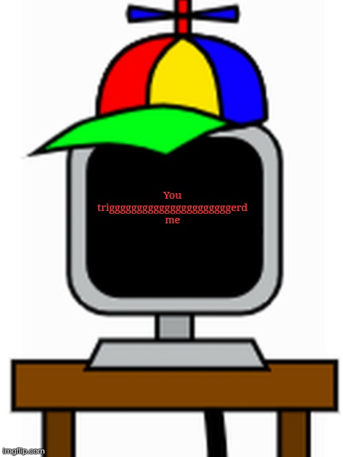 mr fun computer | You triggggggggggggggggggggggerd me | image tagged in mr fun computer | made w/ Imgflip meme maker