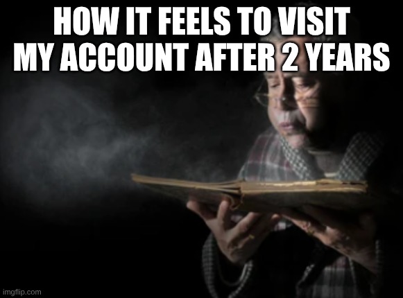 I forgot I had one lol | HOW IT FEELS TO VISIT MY ACCOUNT AFTER 2 YEARS | image tagged in now that's something i haven't seen in a long time | made w/ Imgflip meme maker