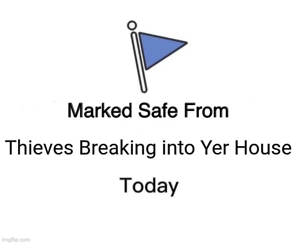Marked Safe From | Thieves Breaking into Yer House | image tagged in memes,thief,robbery | made w/ Imgflip meme maker