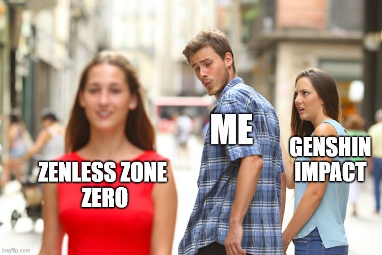 Game app be like #2 | ME; GENSHIN IMPACT; ZENLESS ZONE 
ZERO | image tagged in memes,distracted boyfriend | made w/ Imgflip meme maker