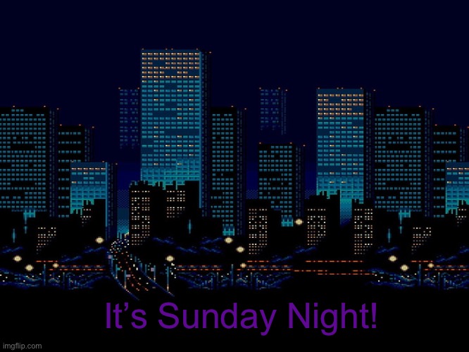 Sunday Night | It’s Sunday Night! | image tagged in sunday night | made w/ Imgflip meme maker