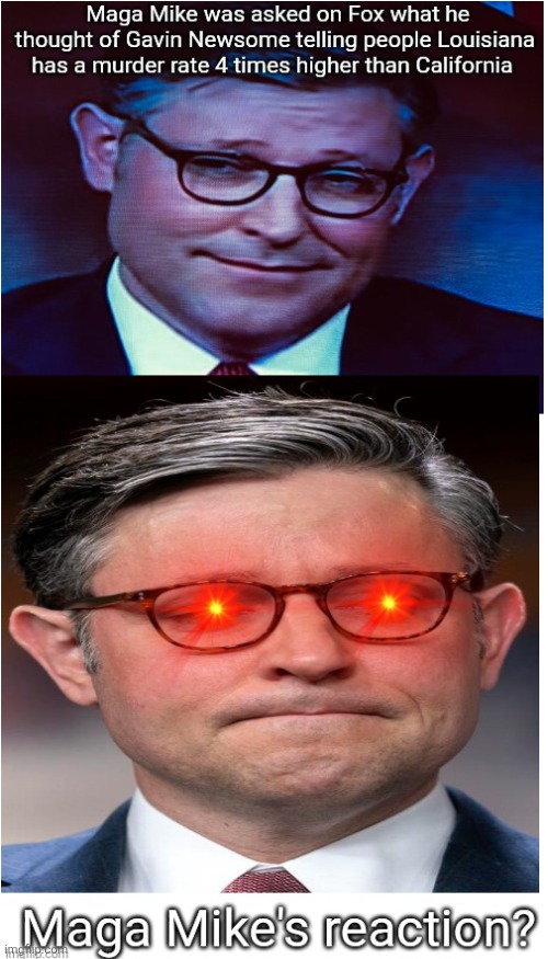 Stop talking about Louisiana being a dangerous crime ridden state, Gavin. | image tagged in maga mike,triggered,liar,gavin newsome,truth | made w/ Imgflip meme maker