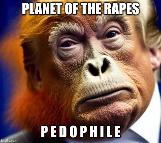 Planet of the Rapes | PLANET OF THE RAPES; P E D O P H I L E | image tagged in trump,gop,maga,nazi,fascists,pedophile | made w/ Imgflip meme maker