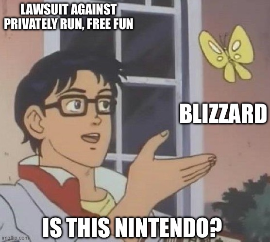 is this butterfly | LAWSUIT AGAINST PRIVATELY RUN, FREE FUN; BLIZZARD; IS THIS NINTENDO? | image tagged in is this butterfly | made w/ Imgflip meme maker