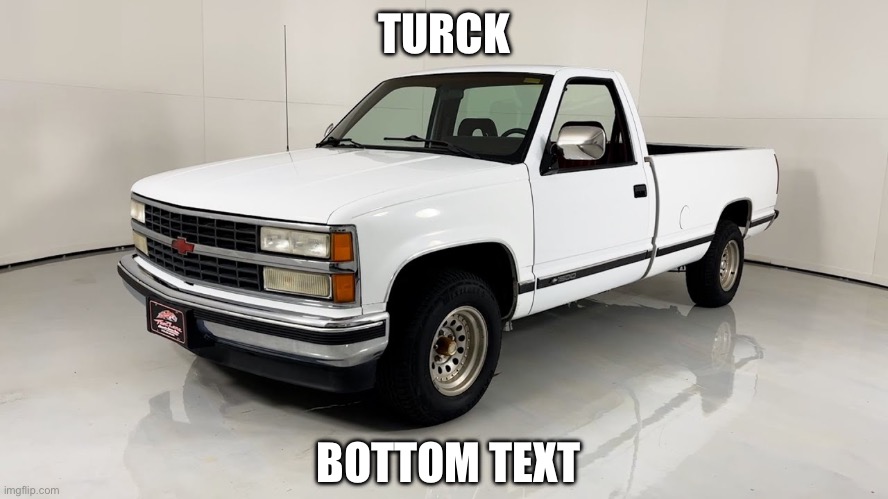 Turck | TURCK; BOTTOM TEXT | image tagged in truck | made w/ Imgflip meme maker