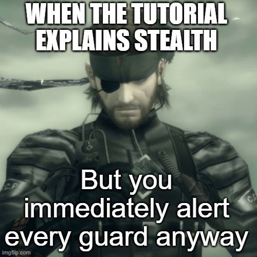 Metal Gear Solid | WHEN THE TUTORIAL EXPLAINS STEALTH; But you immediately alert every guard anyway | image tagged in metal gear solid snake,metal gear solid,mgs,noob,gaming,stealth | made w/ Imgflip meme maker
