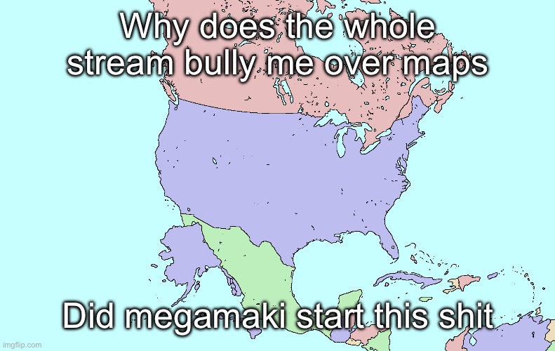 What if Alaska and Hawaii were actually southwest of the USA | Why does the whole stream bully me over maps; Did megamaki start this shit | image tagged in what if alaska and hawaii were actually southwest of the usa | made w/ Imgflip meme maker