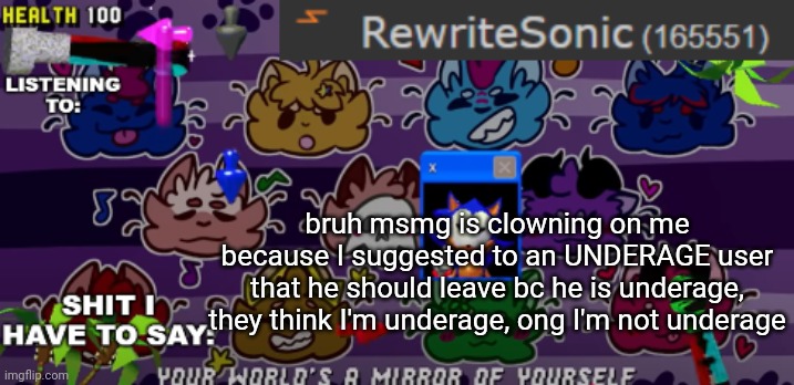 new rewrite annoucement temp | bruh msmg is clowning on me because I suggested to an UNDERAGE user that he should leave bc he is underage, they think I'm underage, ong I'm not underage | image tagged in new rewrite annoucement temp,sans of topic | made w/ Imgflip meme maker