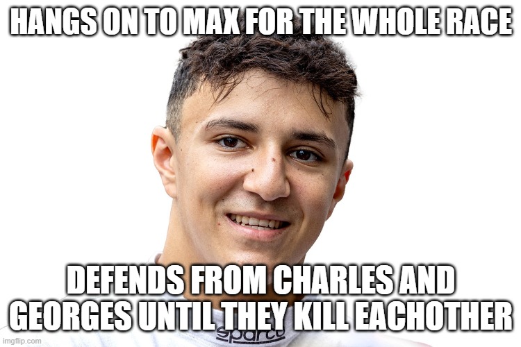 HANGS ON TO MAX FOR THE WHOLE RACE; DEFENDS FROM CHARLES AND GEORGES UNTIL THEY KILL EACHOTHER | made w/ Imgflip meme maker
