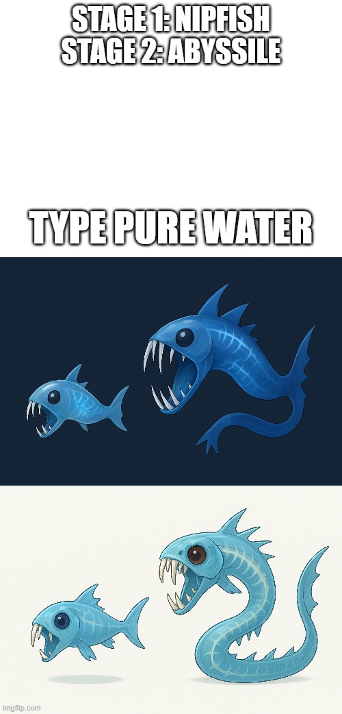 new fakemon | STAGE 1: NIPFISH
STAGE 2: ABYSSILE; TYPE PURE WATER | image tagged in pokemon,fakemon | made w/ Imgflip meme maker
