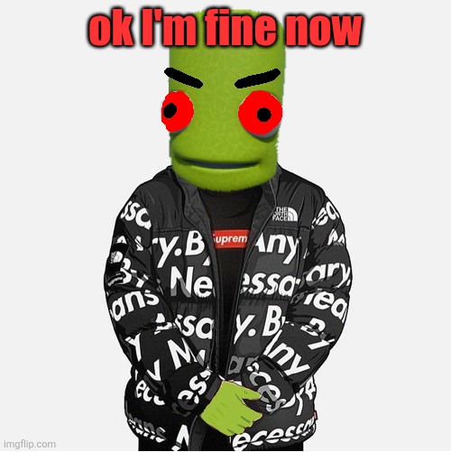 EVIL epilektoi drip | ok I'm fine now | image tagged in evil epilektoi drip | made w/ Imgflip meme maker