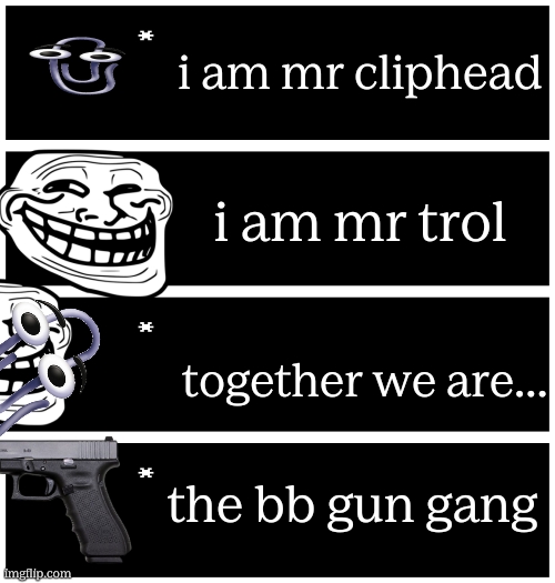 4 undertale textboxes | i am mr cliphead; i am mr trol; together we are... the bb gun gang | image tagged in 4 undertale textboxes | made w/ Imgflip meme maker