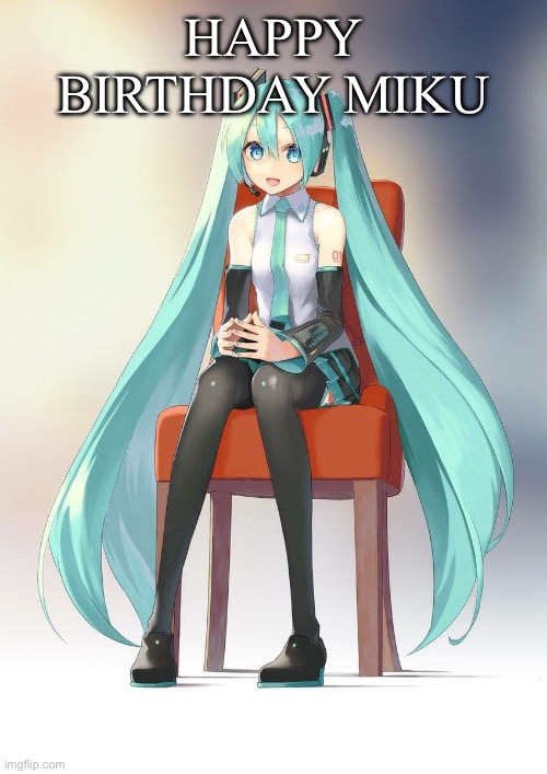 Therapist Miku | HAPPY BIRTHDAY MIKU | image tagged in therapist miku | made w/ Imgflip meme maker