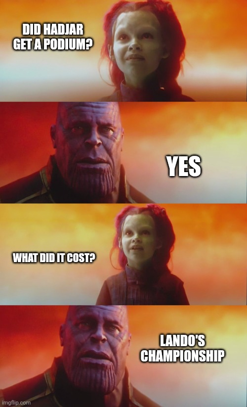 Thanos Gamora What did it cost | DID HADJAR GET A PODIUM? YES; WHAT DID IT COST? LANDO'S CHAMPIONSHIP | image tagged in thanos gamora what did it cost | made w/ Imgflip meme maker